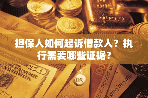 北京担保人如何起诉借款人？执行需要哪些证据？