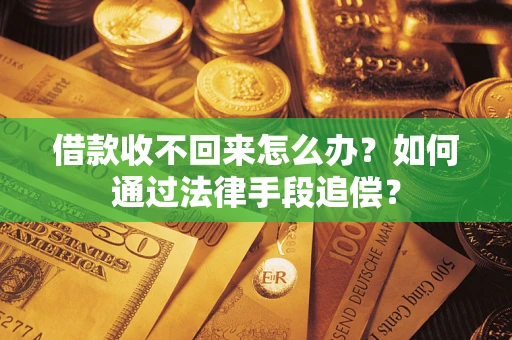 北京借款收不回来怎么办？如何通过法律手段追偿？