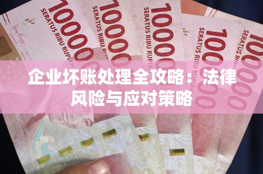 北京企业坏账处理全攻略：法律风险与应对策略