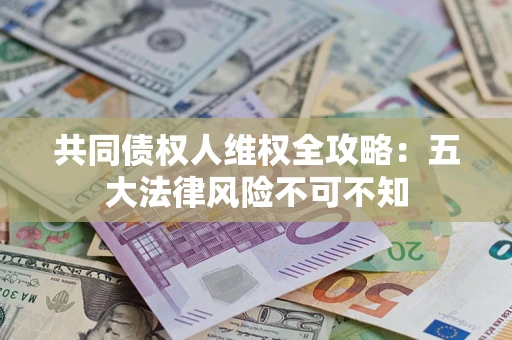 北京共同债权人维权全攻略：五大法律风险不可不知