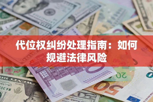 北京代位权纠纷处理指南:如何规避法律风险 北京代位权纠纷处理指南:如何规避法律风险