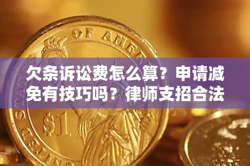 北京欠条诉讼费怎么算？申请减免有技巧吗？律师支招合法省钱