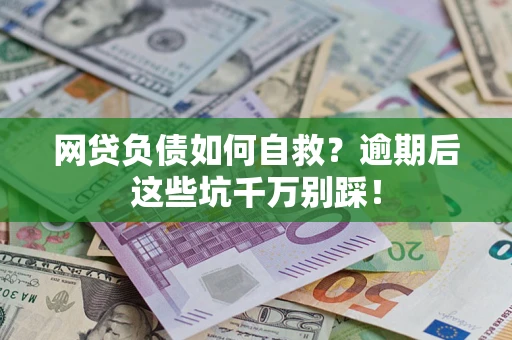 北京网贷负债如何自救？逾期后这些坑千万别踩！