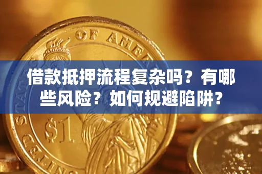 北京借款抵押流程复杂吗？有哪些风险？如何规避陷阱？
