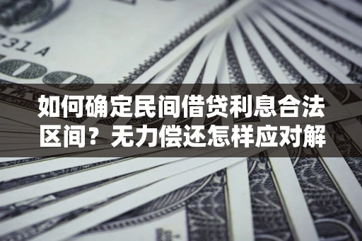 北京如何确定民间借贷利息合法区间？无力偿还怎样应对解决法门？