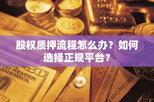 北京股权质押流程怎么办？如何选择正规平台？