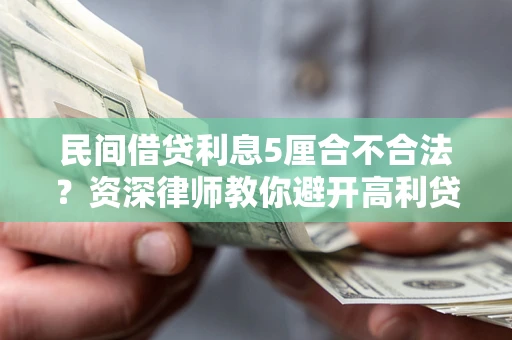 北京民间借贷利息5厘合不合法？资深律师教你避开高利贷陷阱