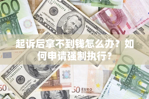 北京起诉后拿不到钱怎么办？如何申请强制执行？