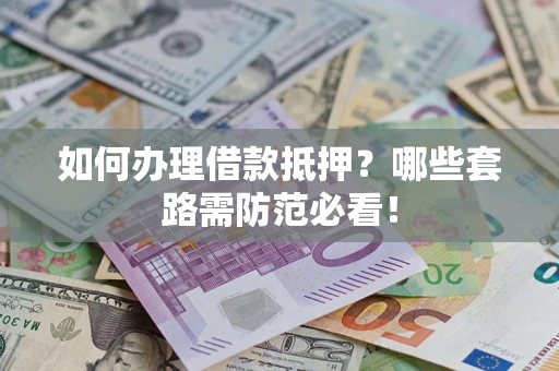 北京如何办理借款抵押？哪些套路需防范必看！
