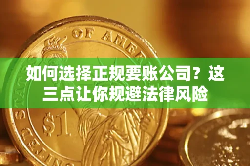 北京如何选择正规要账公司？这三点让你规避法律风险