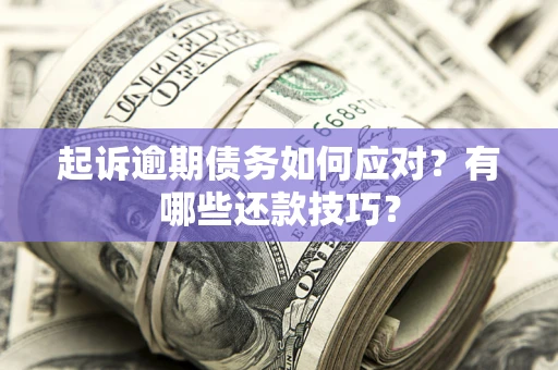 北京起诉逾期债务如何应对？有哪些还款技巧？