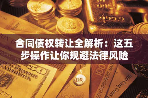 北京合同债权转让全解析：这五步操作让你规避法律风险