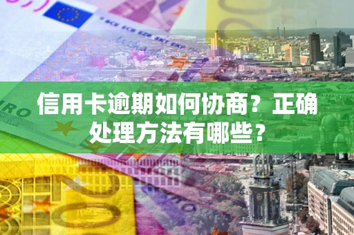 北京信用卡逾期如何协商？正确处理方法有哪些？