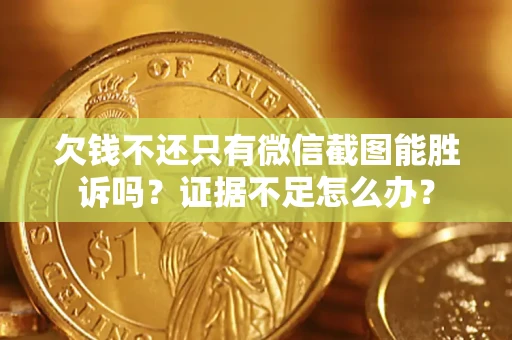 北京欠钱不还只有微信截图能胜诉吗？证据不足怎么办？