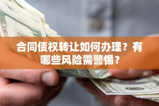 北京合同债权转让如何办理？有哪些风险需警惕？