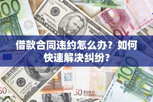北京借款合同违约怎么办？如何快速解决纠纷？