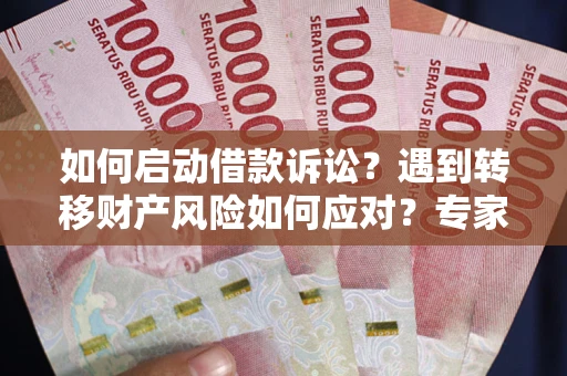 北京如何启动借款诉讼？遇到转移财产风险如何应对？专家解局支招