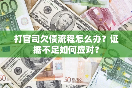 北京打官司欠债流程怎么办？证据不足如何应对？
