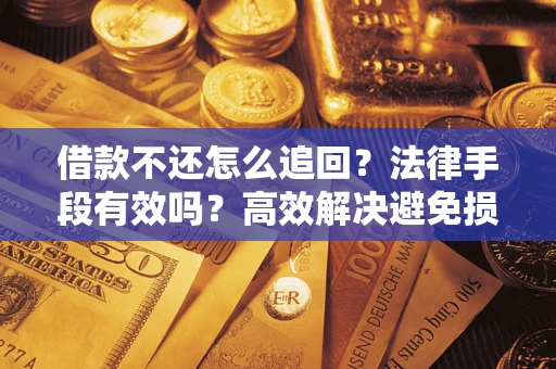 北京借款不还怎么追回？法律手段有效吗？高效解决避免损失