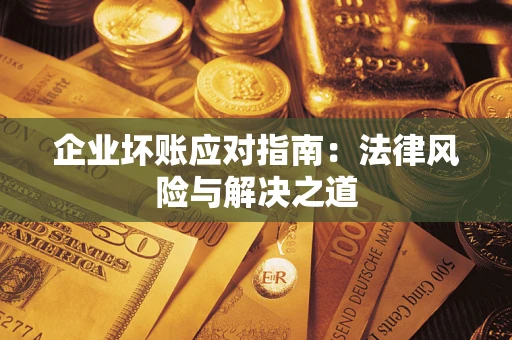 北京企业坏账应对指南：法律风险与解决之道