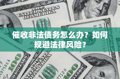北京催收非法债务怎么办？如何规避法律风险？