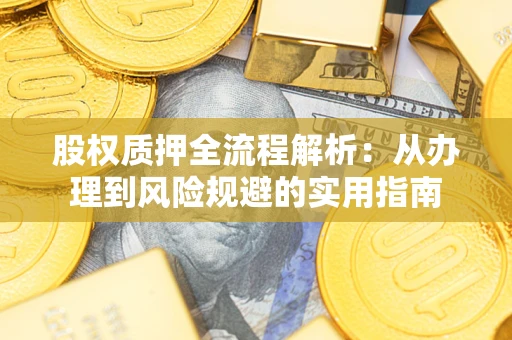 北京股权质押全流程解析：从办理到风险规避的实用指南