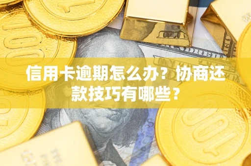 北京信用卡逾期怎么办？协商还款技巧有哪些？