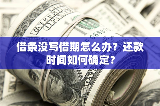 北京借条没写借期怎么办？还款时间如何确定？