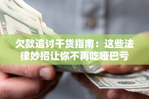 北京欠款追讨干货指南：这些法律妙招让你不再吃哑巴亏