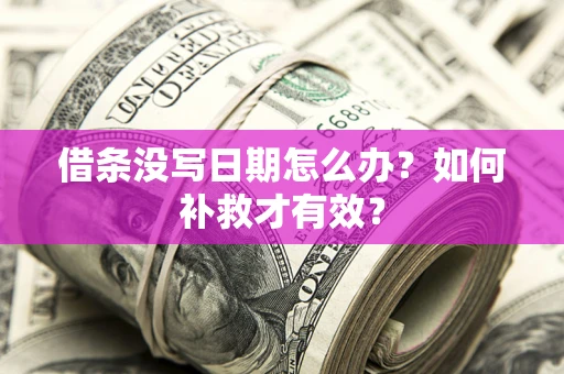 北京借条没写日期怎么办？如何补救才有效？