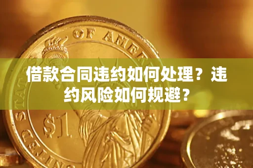 北京借款合同违约如何处理？违约风险如何规避？