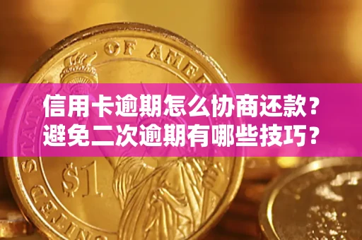 北京信用卡逾期怎么协商还款？避免二次逾期有哪些技巧？