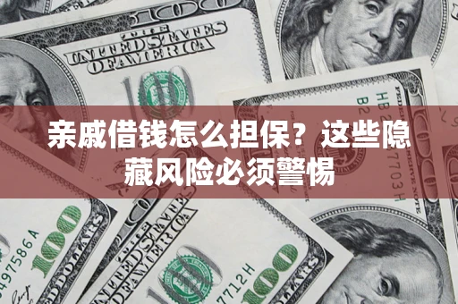 北京亲戚借钱怎么担保？这些隐藏风险必须警惕