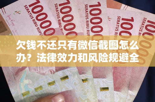北京欠钱不还只有微信截图怎么办？法律效力和风险规避全解析