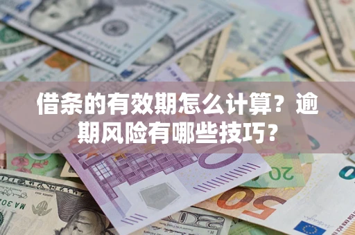 北京借条的有效期怎么计算？逾期风险有哪些技巧？