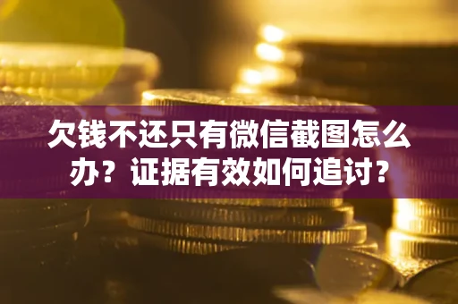 北京欠钱不还只有微信截图怎么办？证据有效如何追讨？