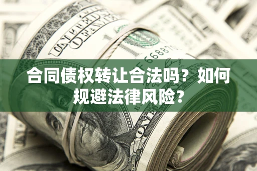 北京合同债权转让合法吗？如何规避法律风险？