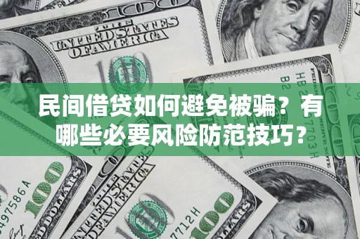 北京民间借贷如何避免被骗？有哪些必要风险防范技巧？