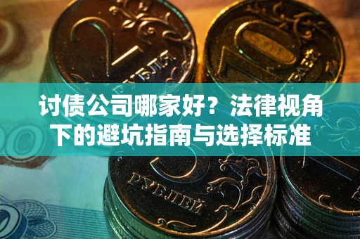 北京讨债公司哪家好？法律视角下的避坑指南与选择标准