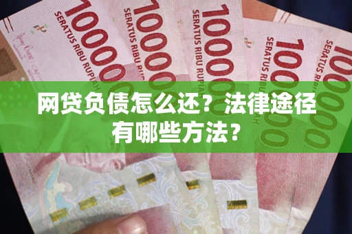 北京网贷负债怎么还？法律途径有哪些方法？