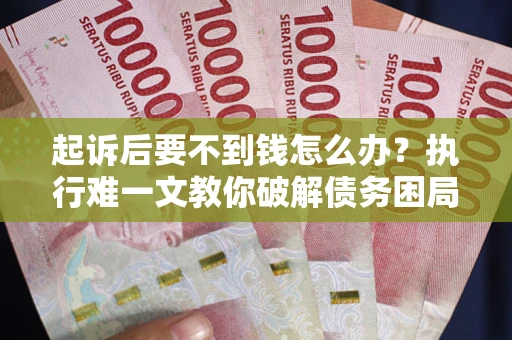北京起诉后要不到钱怎么办？执行难一文教你破解债务困局