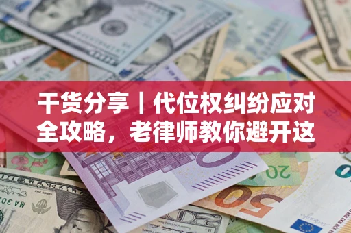 北京干货分享｜代位权纠纷应对全攻略，老律师教你避开这5大雷区