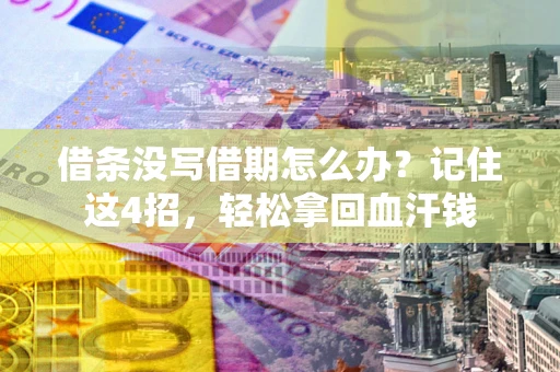 北京借条没写借期怎么办？记住这4招，轻松拿回血汗钱