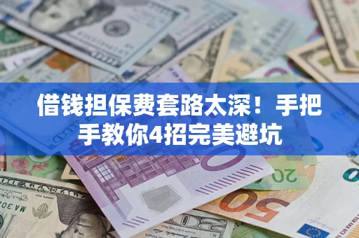 北京借钱担保费套路太深！手把手教你4招完美避坑