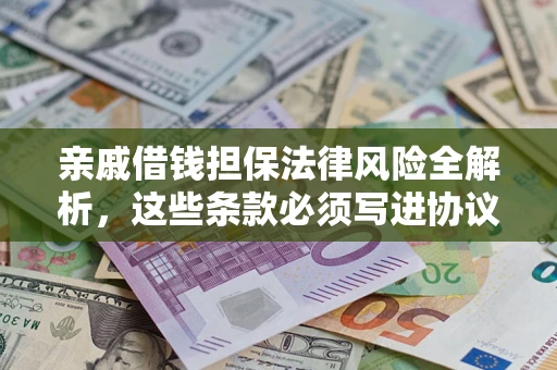 北京亲戚借钱担保法律风险全解析，这些条款必须写进协议