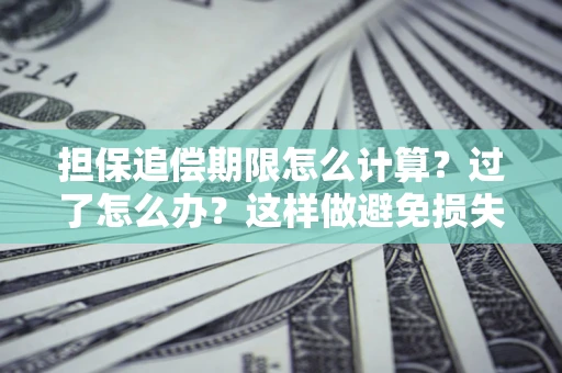 北京担保追偿期限怎么计算？过了怎么办？这样做避免损失！
