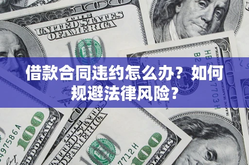 北京借款合同违约怎么办？如何规避法律风险？