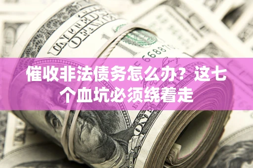 北京催收非法债务怎么办？这七个血坑必须绕着走