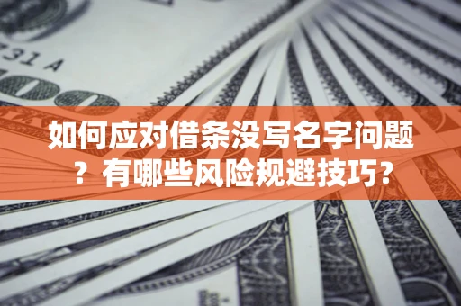 北京如何应对借条没写名字问题？有哪些风险规避技巧？