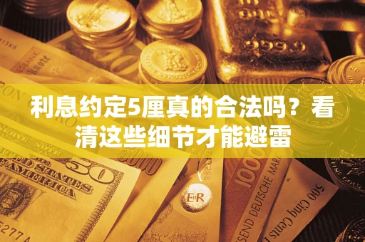 北京利息约定5厘真的合法吗？看清这些细节才能避雷